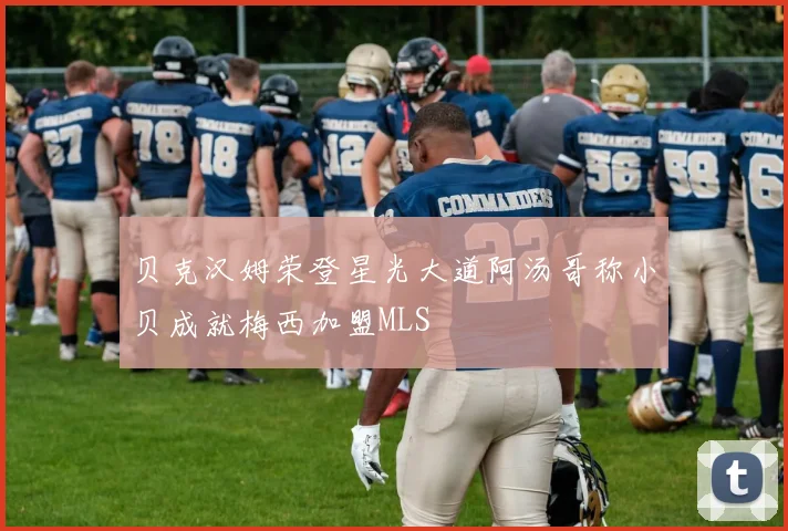 贝克汉姆荣登星光大道阿汤哥称小贝成就梅西加盟MLS
