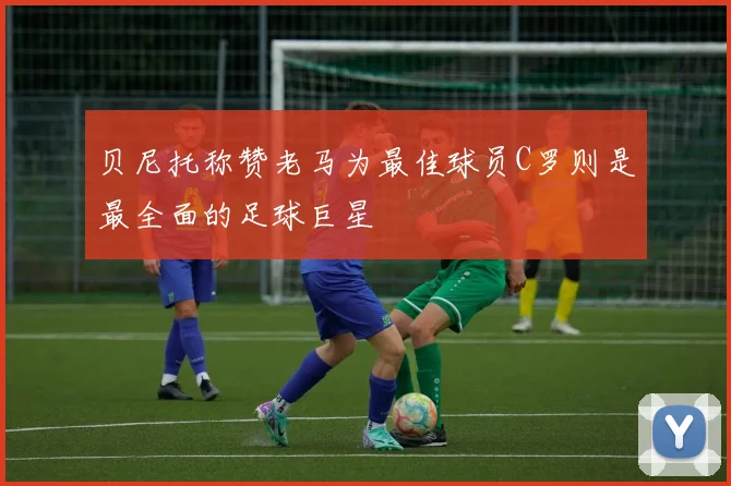 贝尼托称赞老马为最佳球员C罗则是最全面的足球巨星